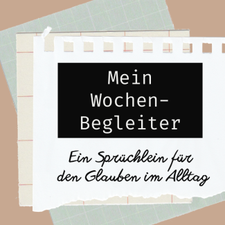 Mein Wochen-Begleiter: Ein Sprüchlein für den Glauben im Alltag